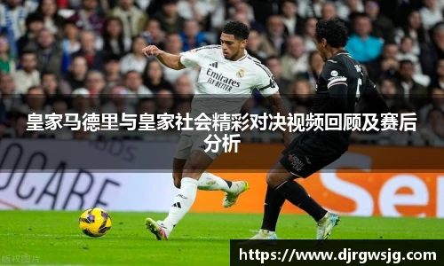 皇家马德里与皇家社会精彩对决视频回顾及赛后分析